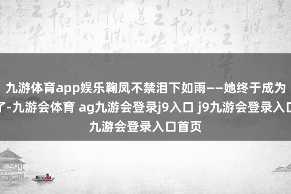 九游体育app娱乐鞠凤不禁泪下如雨——她终于成为母亲了-九游会体育 ag九游会登录j9入口 j9九游会登录入口首页