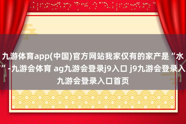九游体育app(中国)官方网站我家仅有的家产是“水田一亩”-九游会体育 ag九游会登录j9入口 j9九游会登录入口首页