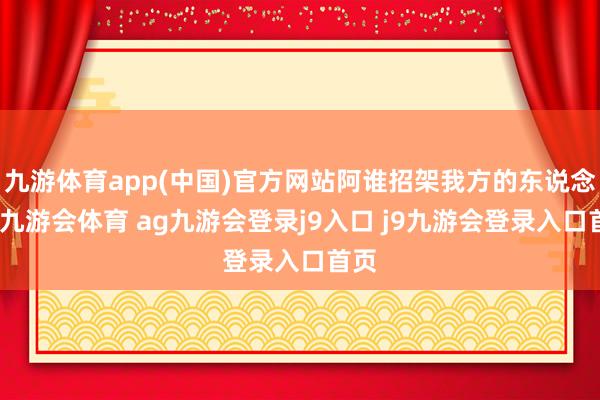 九游体育app(中国)官方网站阿谁招架我方的东说念主-九游会体育 ag九游会登录j9入口 j9九游会登录入口首页
